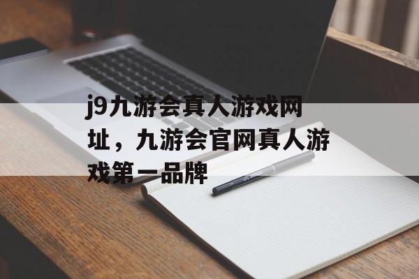 j9九游会真人游戏网址，九游会官网真人游戏第一品牌