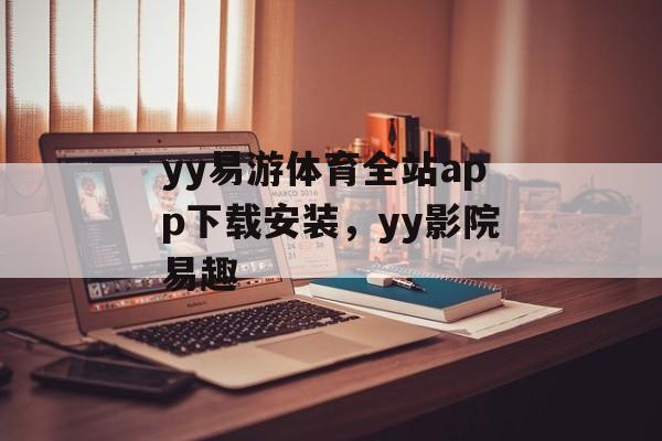 yy易游体育全站app下载安装，yy影院易趣