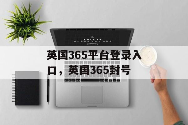 英国365平台登录入口，英国365封号